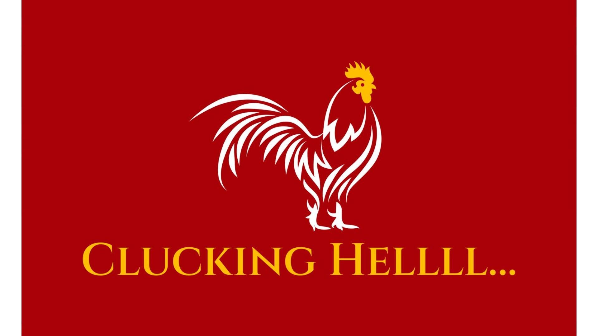 CLUCKING HELLLL...